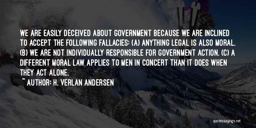 H. Verlan Andersen Quotes: We Are Easily Deceived About Government Because We Are Inclined To Accept The Following Fallacies: (a) Anything Legal Is Also