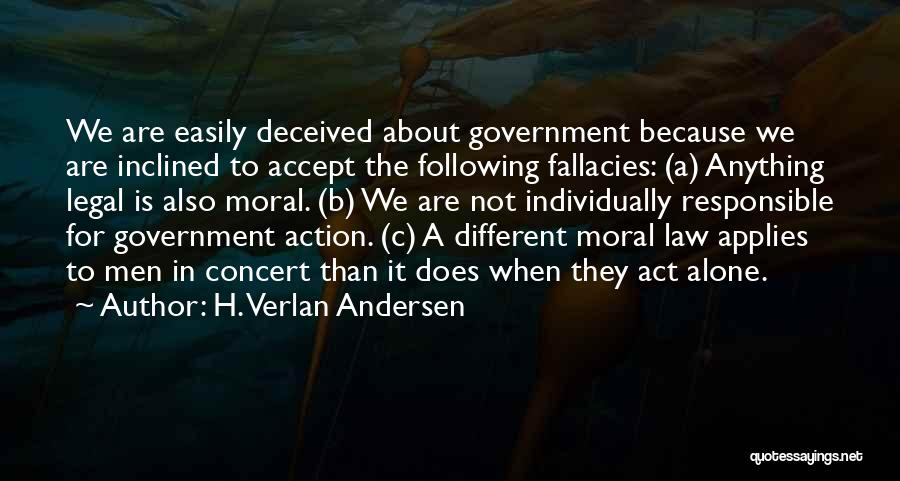 H. Verlan Andersen Quotes: We Are Easily Deceived About Government Because We Are Inclined To Accept The Following Fallacies: (a) Anything Legal Is Also