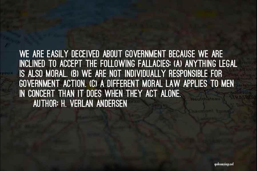 H. Verlan Andersen Quotes: We Are Easily Deceived About Government Because We Are Inclined To Accept The Following Fallacies: (a) Anything Legal Is Also