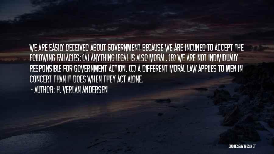 H. Verlan Andersen Quotes: We Are Easily Deceived About Government Because We Are Inclined To Accept The Following Fallacies: (a) Anything Legal Is Also