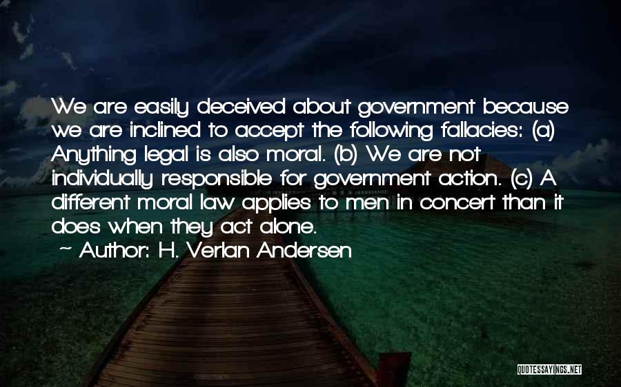 H. Verlan Andersen Quotes: We Are Easily Deceived About Government Because We Are Inclined To Accept The Following Fallacies: (a) Anything Legal Is Also