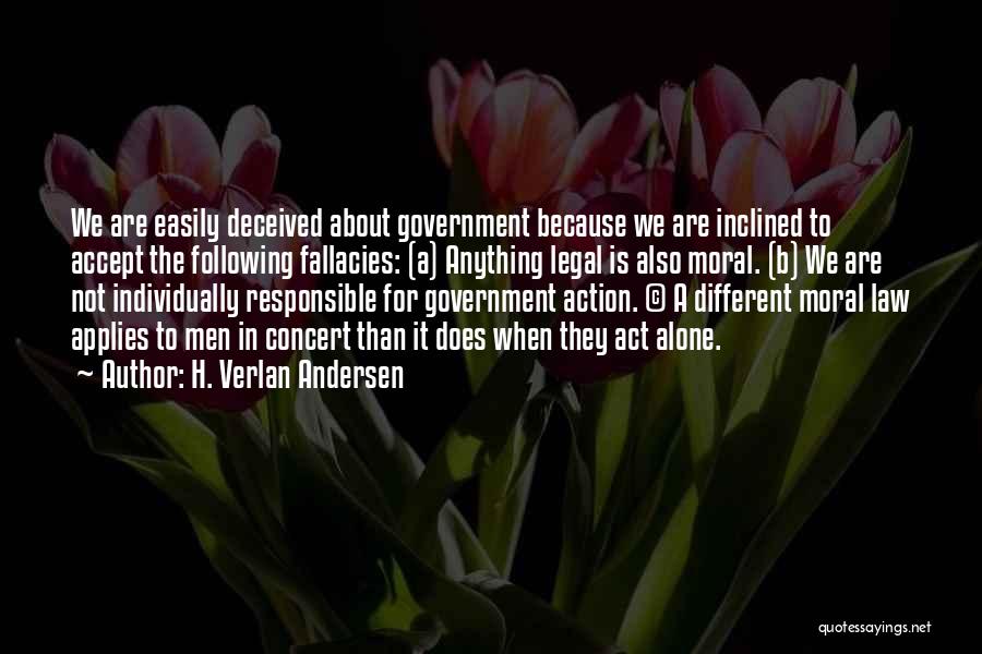 H. Verlan Andersen Quotes: We Are Easily Deceived About Government Because We Are Inclined To Accept The Following Fallacies: (a) Anything Legal Is Also