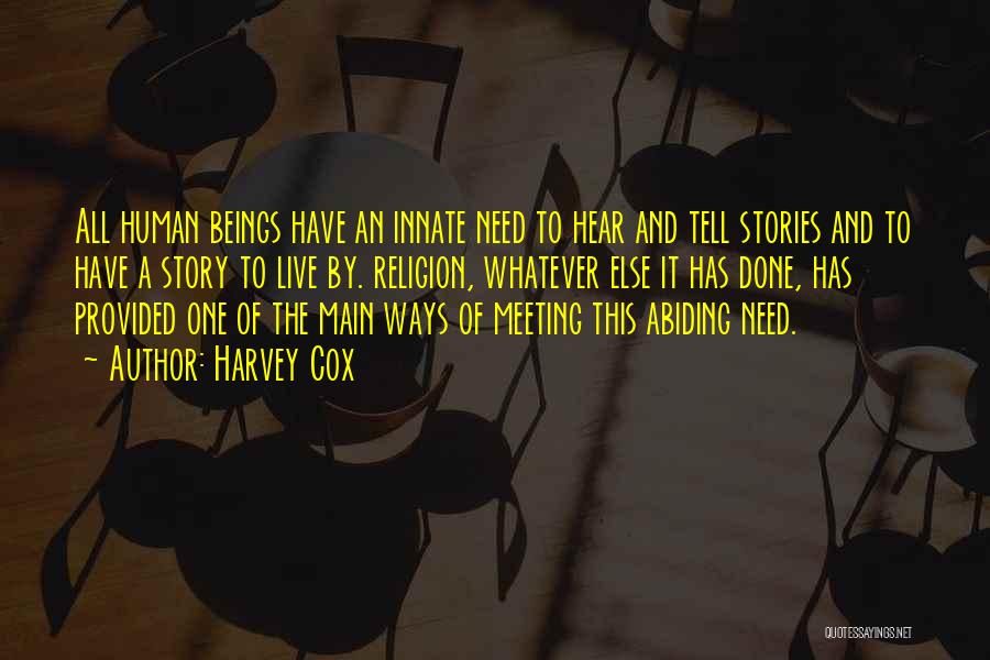 Harvey Cox Quotes: All Human Beings Have An Innate Need To Hear And Tell Stories And To Have A Story To Live By.