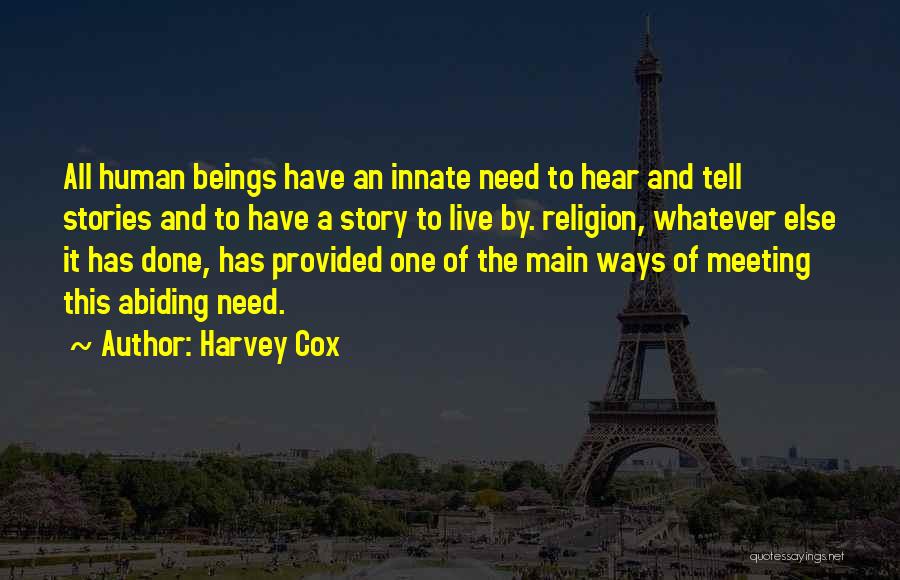 Harvey Cox Quotes: All Human Beings Have An Innate Need To Hear And Tell Stories And To Have A Story To Live By.