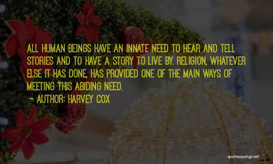 Harvey Cox Quotes: All Human Beings Have An Innate Need To Hear And Tell Stories And To Have A Story To Live By.