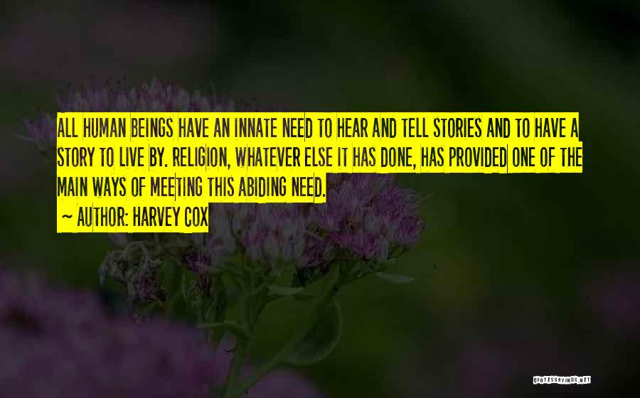 Harvey Cox Quotes: All Human Beings Have An Innate Need To Hear And Tell Stories And To Have A Story To Live By.