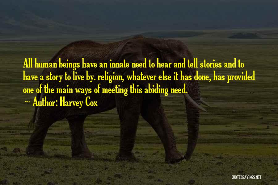 Harvey Cox Quotes: All Human Beings Have An Innate Need To Hear And Tell Stories And To Have A Story To Live By.