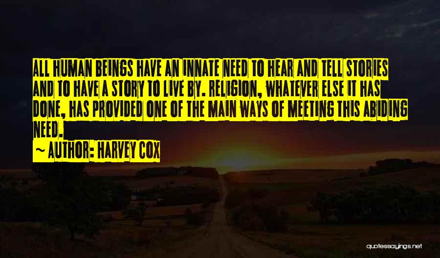 Harvey Cox Quotes: All Human Beings Have An Innate Need To Hear And Tell Stories And To Have A Story To Live By.