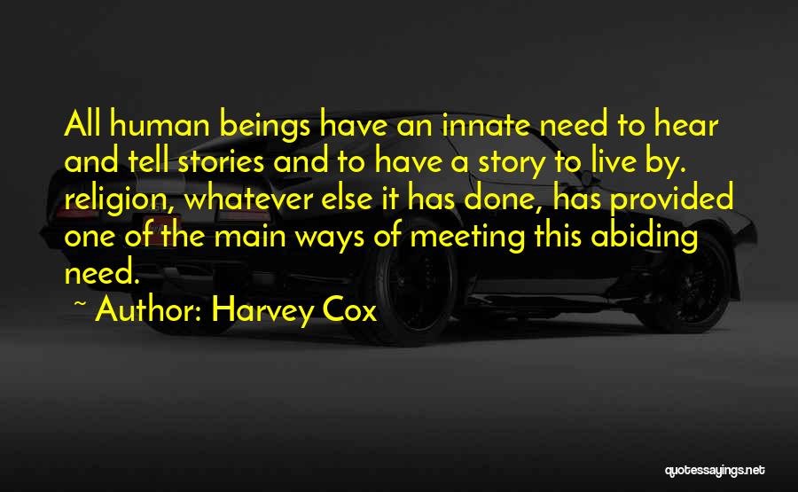 Harvey Cox Quotes: All Human Beings Have An Innate Need To Hear And Tell Stories And To Have A Story To Live By.