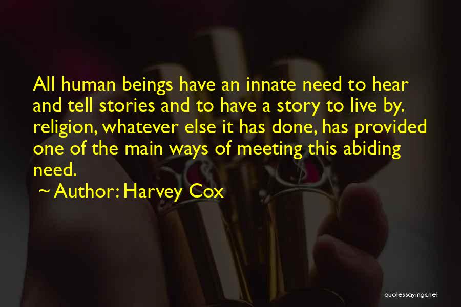 Harvey Cox Quotes: All Human Beings Have An Innate Need To Hear And Tell Stories And To Have A Story To Live By.