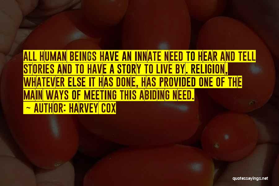 Harvey Cox Quotes: All Human Beings Have An Innate Need To Hear And Tell Stories And To Have A Story To Live By.