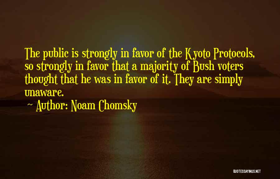 Noam Chomsky Quotes: The Public Is Strongly In Favor Of The Kyoto Protocols, So Strongly In Favor That A Majority Of Bush Voters