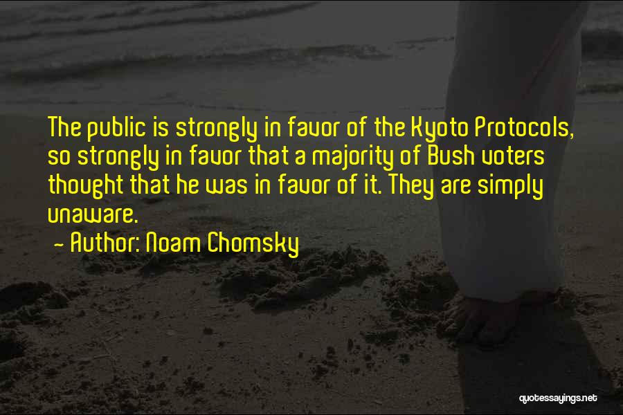 Noam Chomsky Quotes: The Public Is Strongly In Favor Of The Kyoto Protocols, So Strongly In Favor That A Majority Of Bush Voters