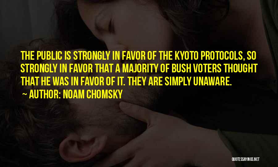 Noam Chomsky Quotes: The Public Is Strongly In Favor Of The Kyoto Protocols, So Strongly In Favor That A Majority Of Bush Voters