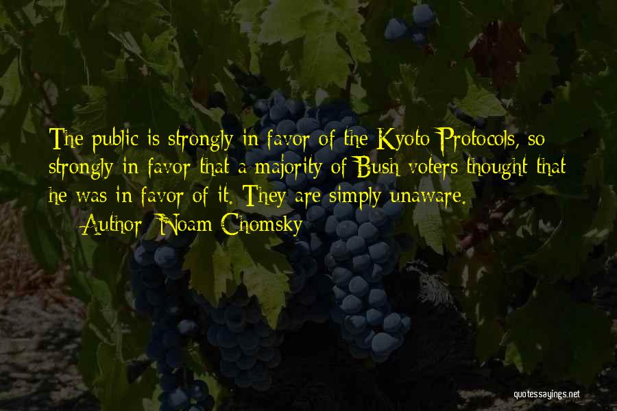Noam Chomsky Quotes: The Public Is Strongly In Favor Of The Kyoto Protocols, So Strongly In Favor That A Majority Of Bush Voters