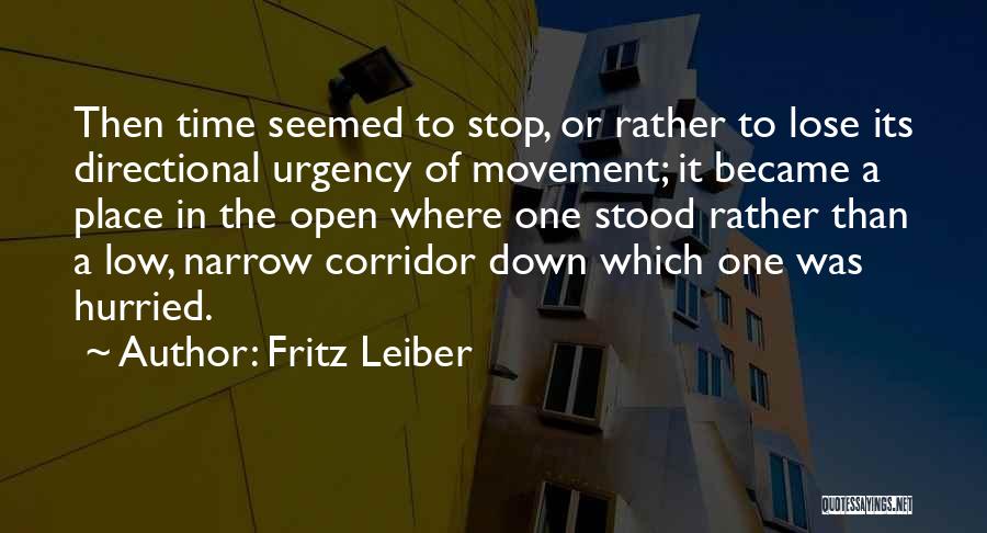 Fritz Leiber Quotes: Then Time Seemed To Stop, Or Rather To Lose Its Directional Urgency Of Movement; It Became A Place In The