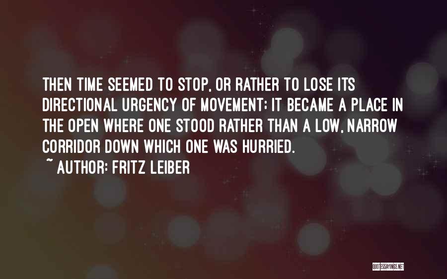 Fritz Leiber Quotes: Then Time Seemed To Stop, Or Rather To Lose Its Directional Urgency Of Movement; It Became A Place In The
