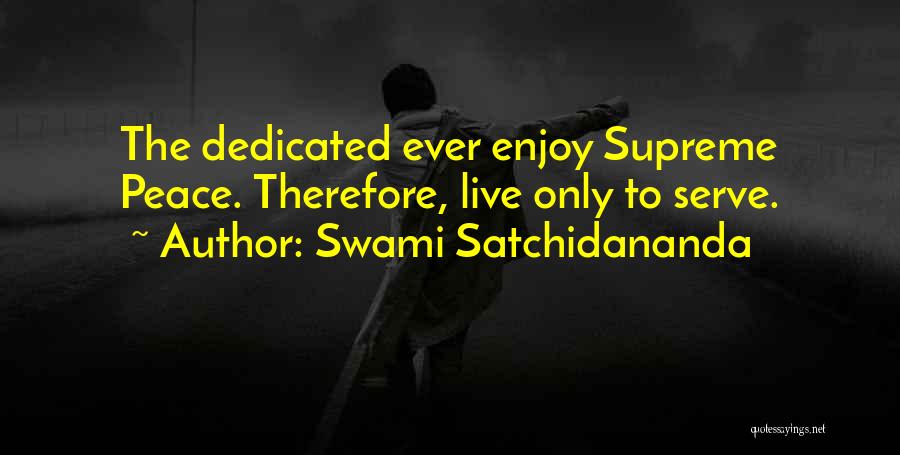 Swami Satchidananda Quotes: The Dedicated Ever Enjoy Supreme Peace. Therefore, Live Only To Serve.