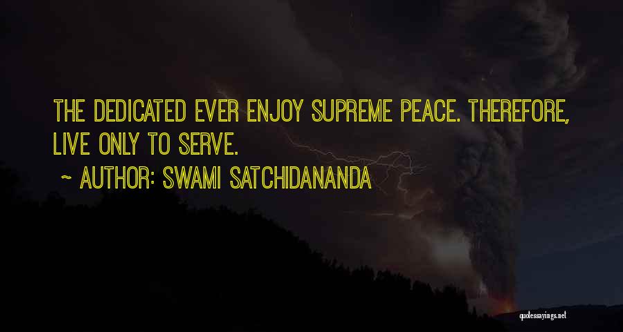 Swami Satchidananda Quotes: The Dedicated Ever Enjoy Supreme Peace. Therefore, Live Only To Serve.