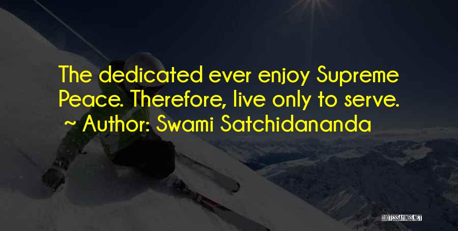 Swami Satchidananda Quotes: The Dedicated Ever Enjoy Supreme Peace. Therefore, Live Only To Serve.