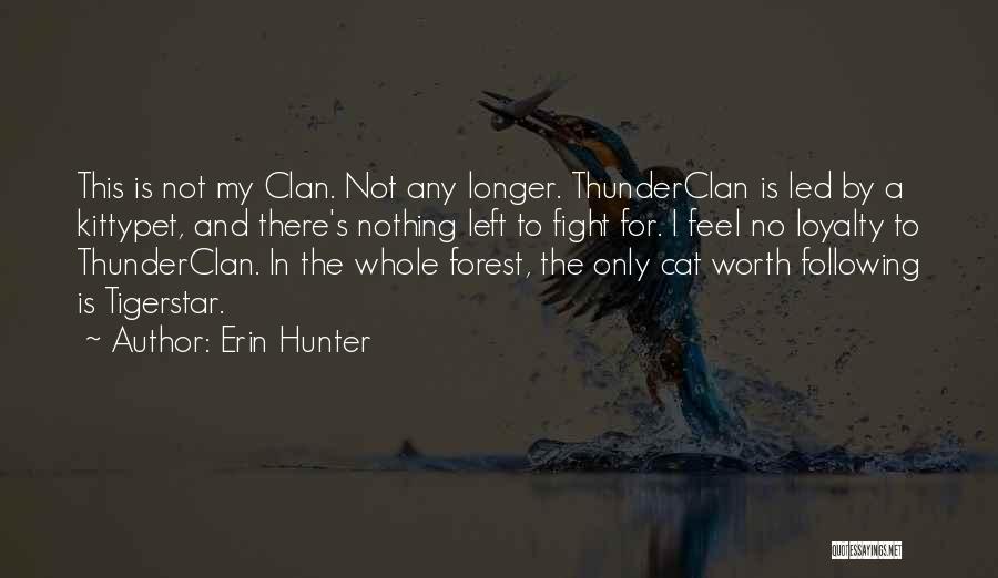 Erin Hunter Quotes: This Is Not My Clan. Not Any Longer. Thunderclan Is Led By A Kittypet, And There's Nothing Left To Fight