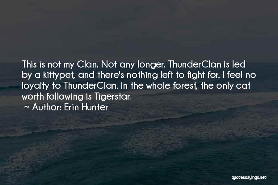 Erin Hunter Quotes: This Is Not My Clan. Not Any Longer. Thunderclan Is Led By A Kittypet, And There's Nothing Left To Fight