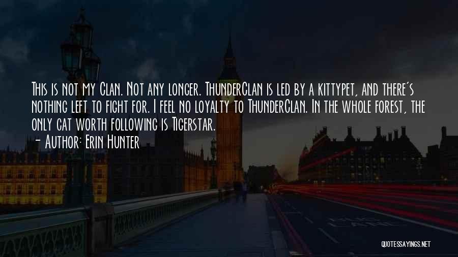 Erin Hunter Quotes: This Is Not My Clan. Not Any Longer. Thunderclan Is Led By A Kittypet, And There's Nothing Left To Fight