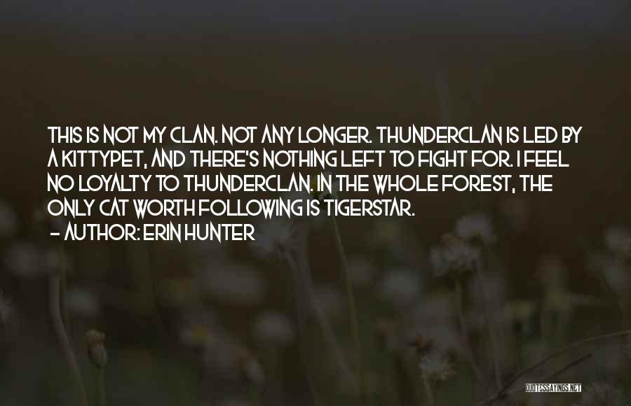 Erin Hunter Quotes: This Is Not My Clan. Not Any Longer. Thunderclan Is Led By A Kittypet, And There's Nothing Left To Fight