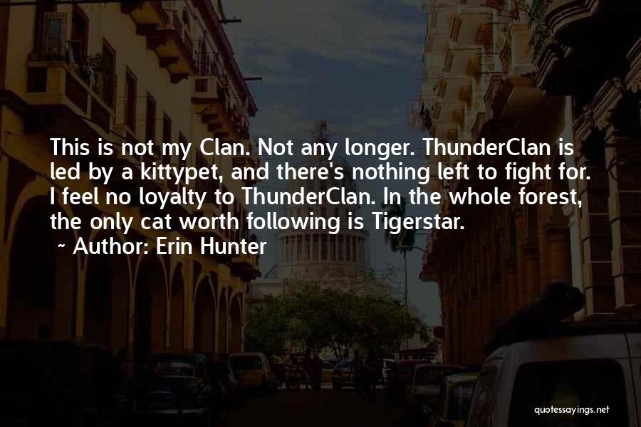 Erin Hunter Quotes: This Is Not My Clan. Not Any Longer. Thunderclan Is Led By A Kittypet, And There's Nothing Left To Fight