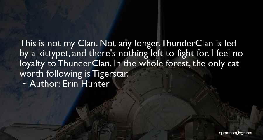 Erin Hunter Quotes: This Is Not My Clan. Not Any Longer. Thunderclan Is Led By A Kittypet, And There's Nothing Left To Fight