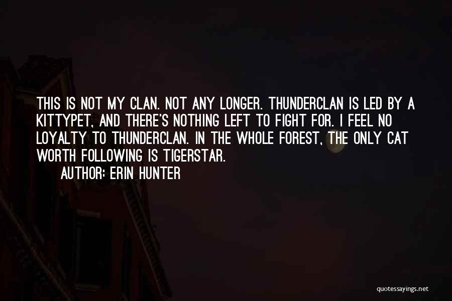 Erin Hunter Quotes: This Is Not My Clan. Not Any Longer. Thunderclan Is Led By A Kittypet, And There's Nothing Left To Fight