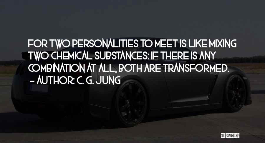 C. G. Jung Quotes: For Two Personalities To Meet Is Like Mixing Two Chemical Substances: If There Is Any Combination At All, Both Are