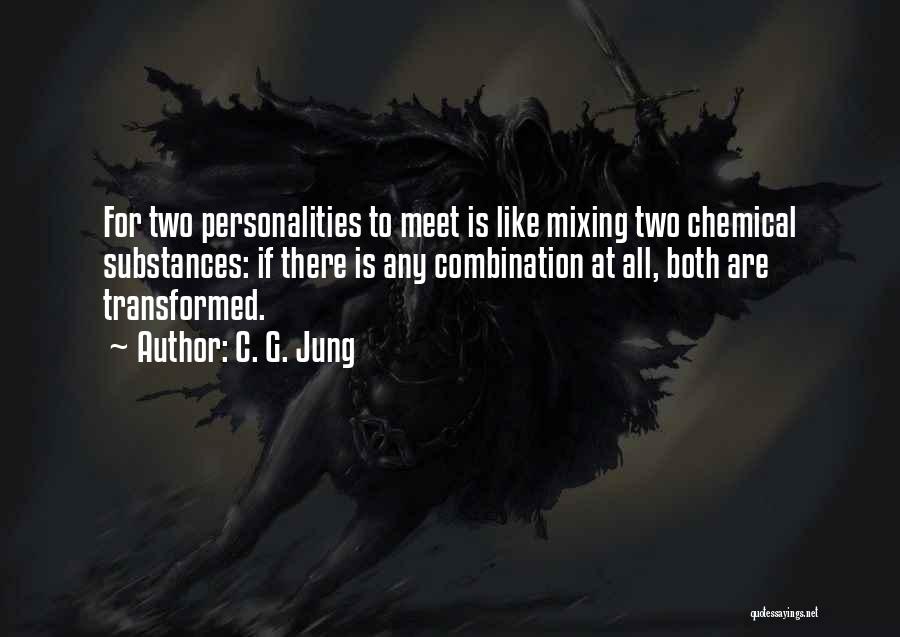 C. G. Jung Quotes: For Two Personalities To Meet Is Like Mixing Two Chemical Substances: If There Is Any Combination At All, Both Are