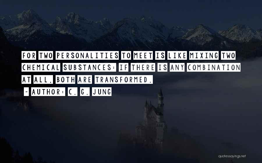 C. G. Jung Quotes: For Two Personalities To Meet Is Like Mixing Two Chemical Substances: If There Is Any Combination At All, Both Are