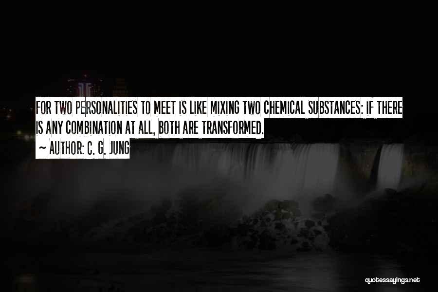 C. G. Jung Quotes: For Two Personalities To Meet Is Like Mixing Two Chemical Substances: If There Is Any Combination At All, Both Are