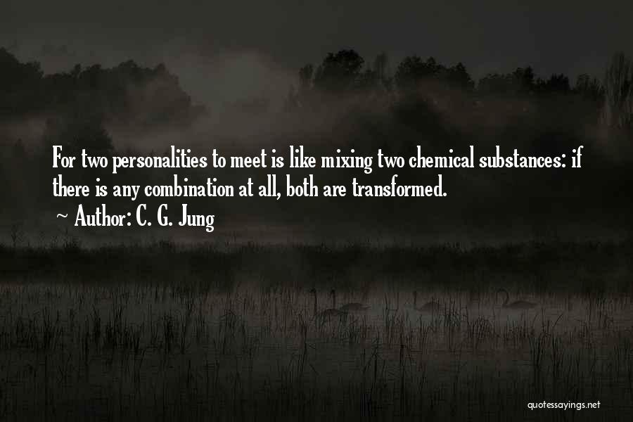 C. G. Jung Quotes: For Two Personalities To Meet Is Like Mixing Two Chemical Substances: If There Is Any Combination At All, Both Are