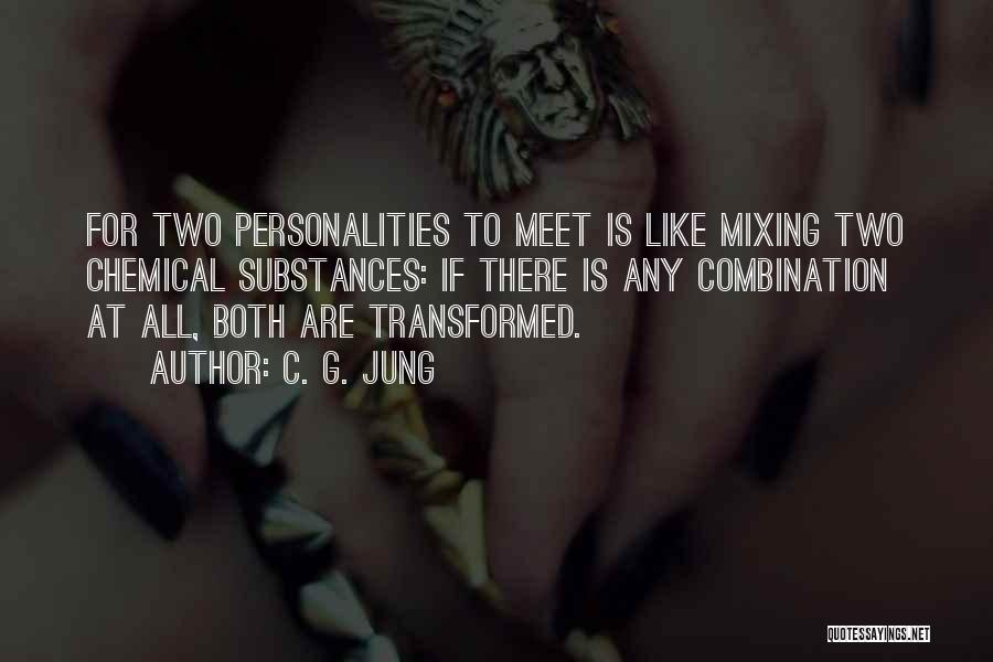 C. G. Jung Quotes: For Two Personalities To Meet Is Like Mixing Two Chemical Substances: If There Is Any Combination At All, Both Are