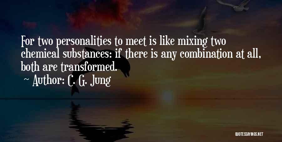 C. G. Jung Quotes: For Two Personalities To Meet Is Like Mixing Two Chemical Substances: If There Is Any Combination At All, Both Are