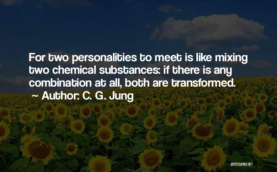 C. G. Jung Quotes: For Two Personalities To Meet Is Like Mixing Two Chemical Substances: If There Is Any Combination At All, Both Are