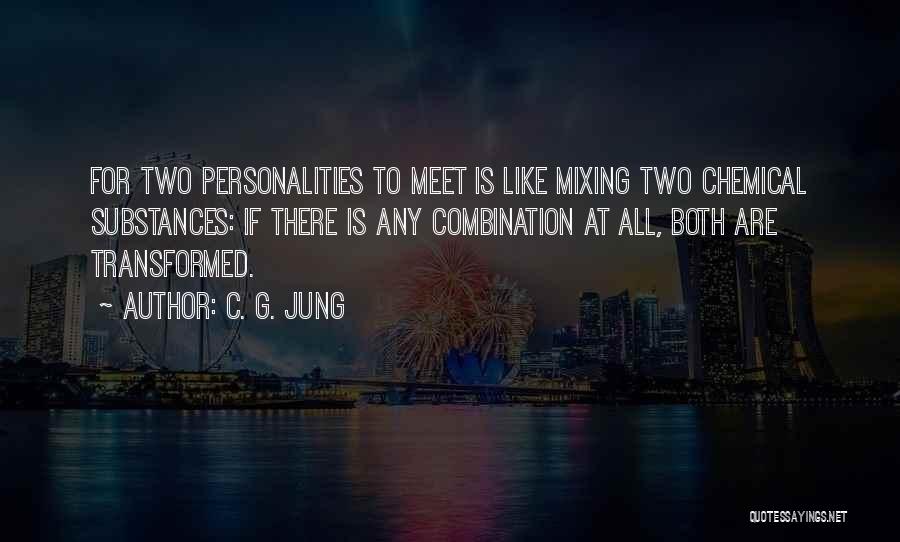 C. G. Jung Quotes: For Two Personalities To Meet Is Like Mixing Two Chemical Substances: If There Is Any Combination At All, Both Are