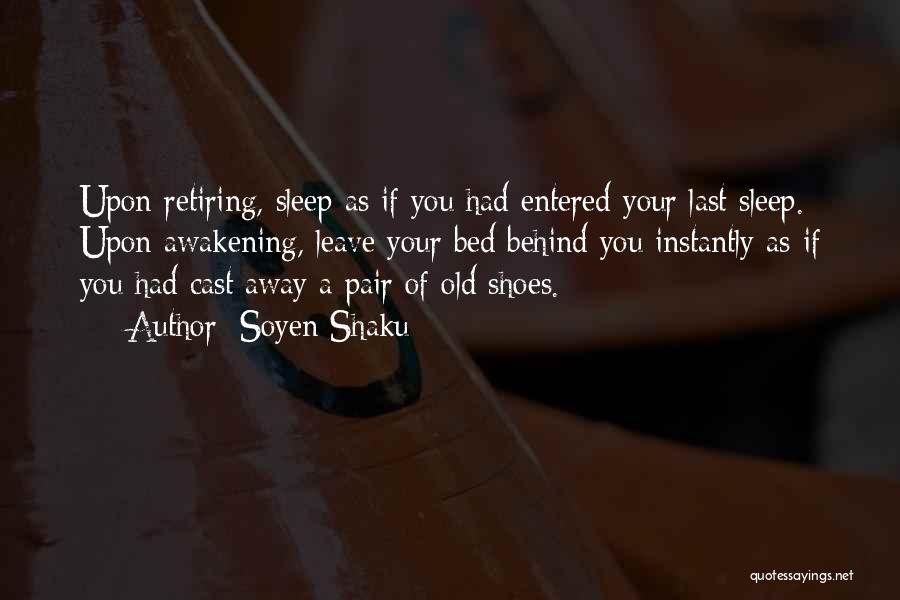 Soyen Shaku Quotes: Upon Retiring, Sleep As If You Had Entered Your Last Sleep. Upon Awakening, Leave Your Bed Behind You Instantly As