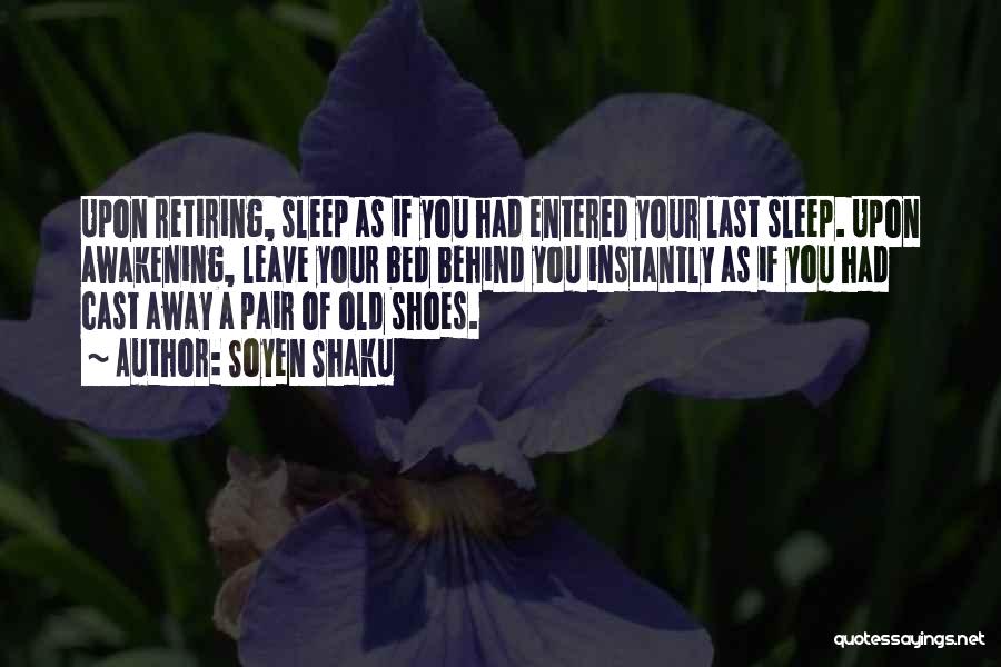 Soyen Shaku Quotes: Upon Retiring, Sleep As If You Had Entered Your Last Sleep. Upon Awakening, Leave Your Bed Behind You Instantly As