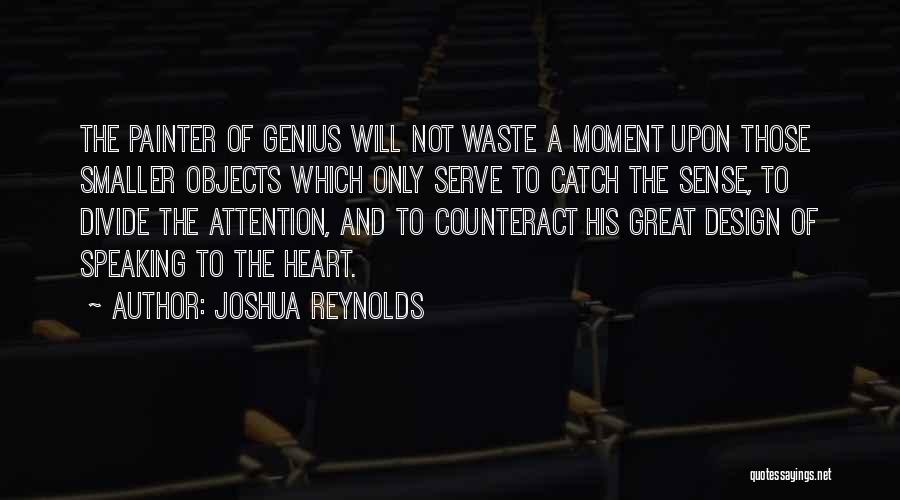 Joshua Reynolds Quotes: The Painter Of Genius Will Not Waste A Moment Upon Those Smaller Objects Which Only Serve To Catch The Sense,