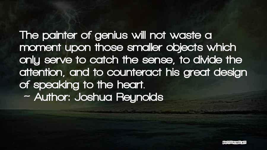 Joshua Reynolds Quotes: The Painter Of Genius Will Not Waste A Moment Upon Those Smaller Objects Which Only Serve To Catch The Sense,