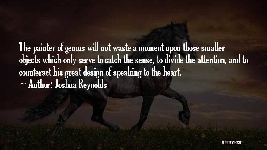 Joshua Reynolds Quotes: The Painter Of Genius Will Not Waste A Moment Upon Those Smaller Objects Which Only Serve To Catch The Sense,