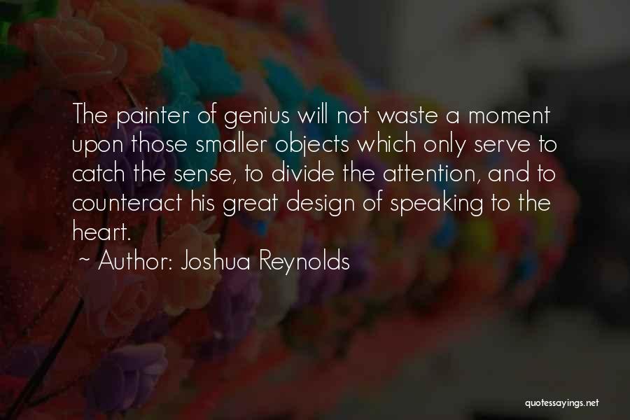 Joshua Reynolds Quotes: The Painter Of Genius Will Not Waste A Moment Upon Those Smaller Objects Which Only Serve To Catch The Sense,