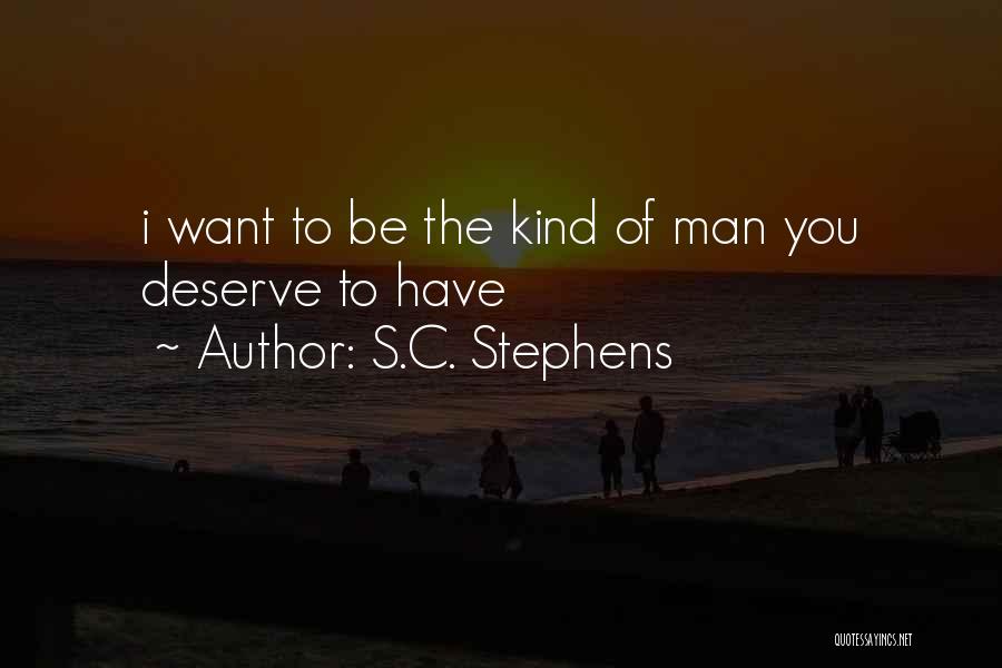 S.C. Stephens Quotes: I Want To Be The Kind Of Man You Deserve To Have