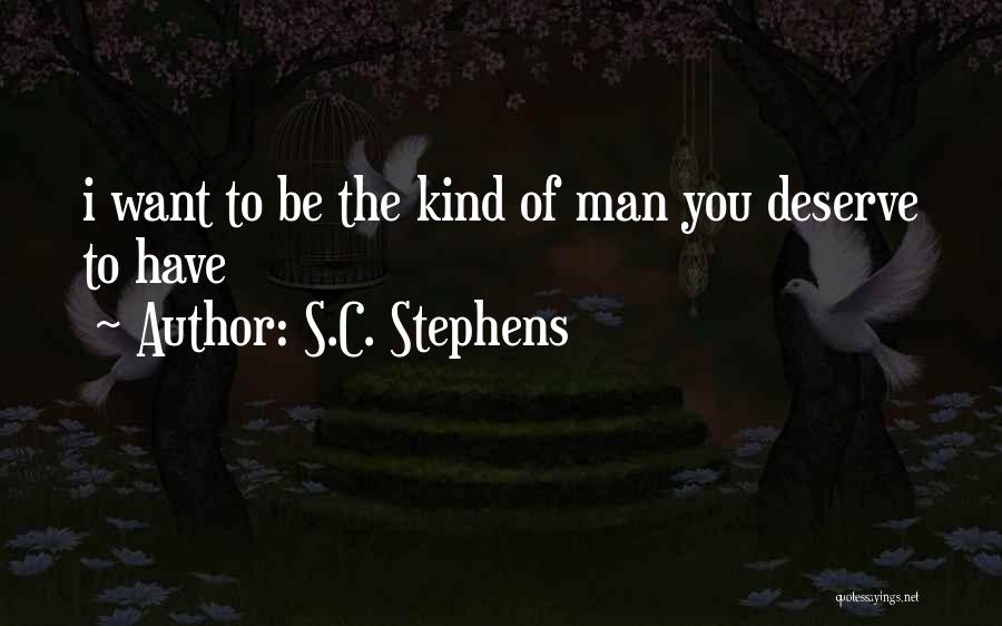 S.C. Stephens Quotes: I Want To Be The Kind Of Man You Deserve To Have