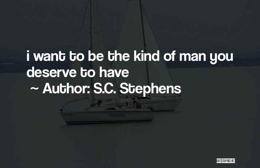 S.C. Stephens Quotes: I Want To Be The Kind Of Man You Deserve To Have