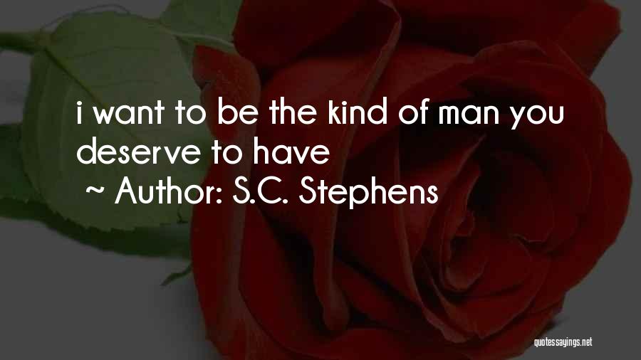 S.C. Stephens Quotes: I Want To Be The Kind Of Man You Deserve To Have